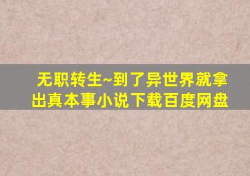 无职转生~到了异世界就拿出真本事小说下载百度网盘