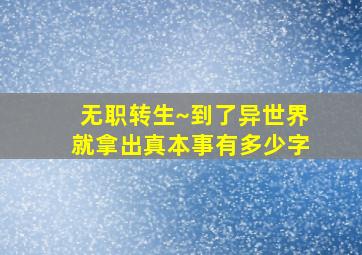 无职转生~到了异世界就拿出真本事有多少字