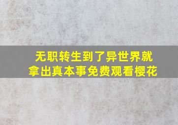 无职转生到了异世界就拿出真本事免费观看樱花