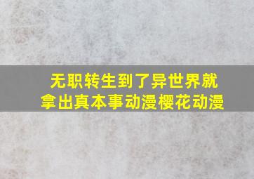 无职转生到了异世界就拿出真本事动漫樱花动漫