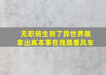 无职转生到了异世界就拿出真本事在线观看风车