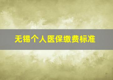 无锡个人医保缴费标准