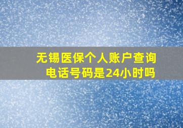 无锡医保个人账户查询电话号码是24小时吗