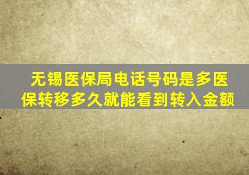 无锡医保局电话号码是多医保转移多久就能看到转入金额