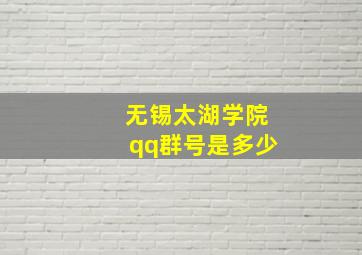 无锡太湖学院qq群号是多少