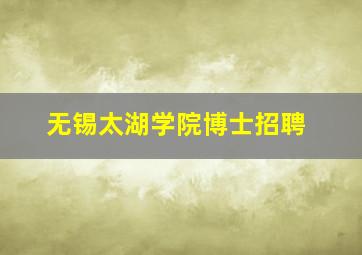 无锡太湖学院博士招聘