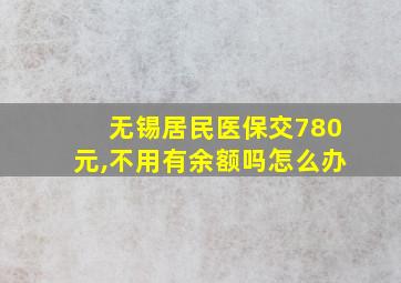 无锡居民医保交780元,不用有余额吗怎么办