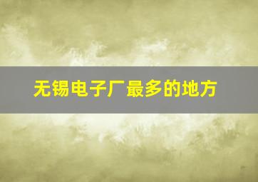 无锡电子厂最多的地方