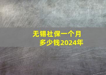 无锡社保一个月多少钱2024年