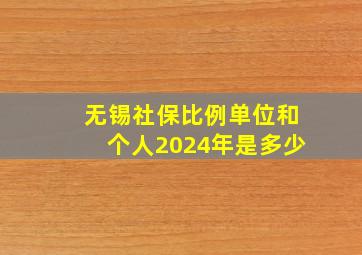 无锡社保比例单位和个人2024年是多少