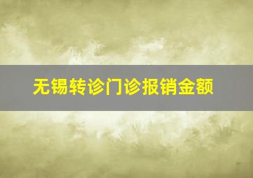 无锡转诊门诊报销金额