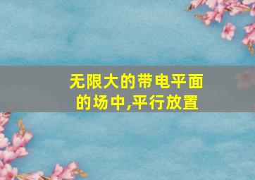 无限大的带电平面的场中,平行放置