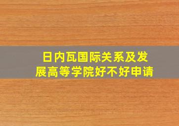 日内瓦国际关系及发展高等学院好不好申请