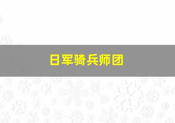 日军骑兵师团