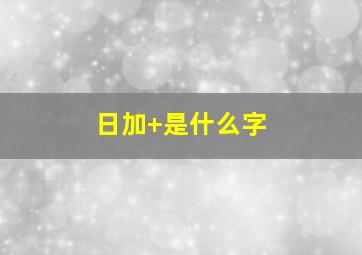 日加+是什么字