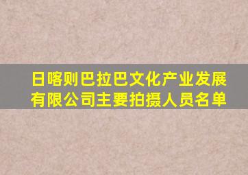 日喀则巴拉巴文化产业发展有限公司主要拍摄人员名单