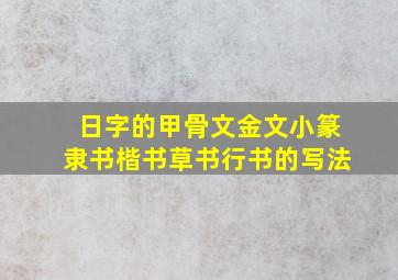 日字的甲骨文金文小篆隶书楷书草书行书的写法