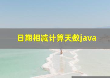 日期相减计算天数java