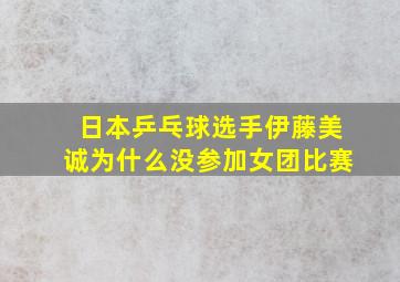 日本乒乓球选手伊藤美诚为什么没参加女团比赛