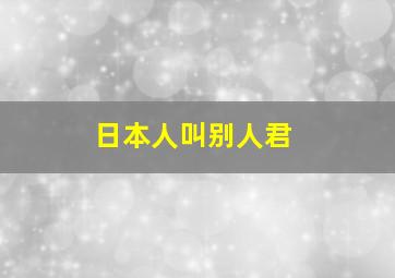 日本人叫别人君