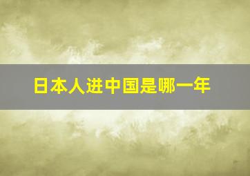 日本人进中国是哪一年