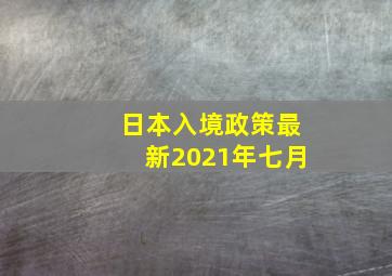 日本入境政策最新2021年七月