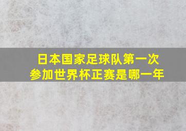 日本国家足球队第一次参加世界杯正赛是哪一年