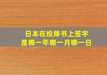 日本在投降书上签字是哪一年哪一月哪一日