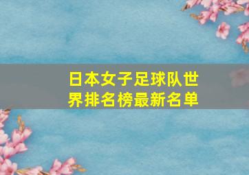 日本女子足球队世界排名榜最新名单