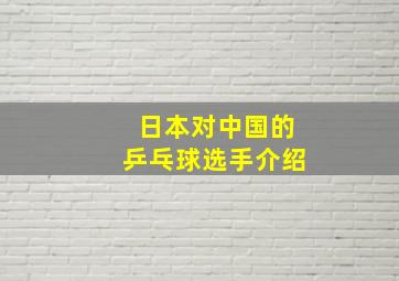 日本对中国的乒乓球选手介绍