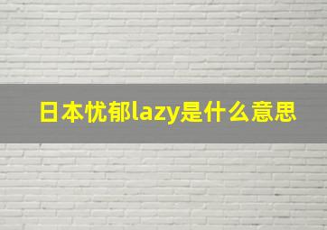 日本忧郁lazy是什么意思