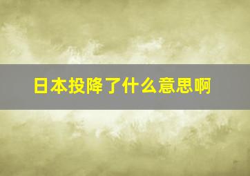 日本投降了什么意思啊