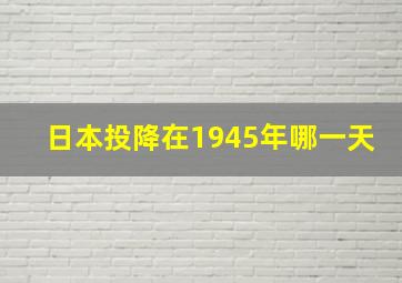 日本投降在1945年哪一天