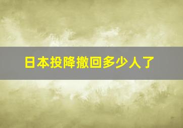 日本投降撤回多少人了