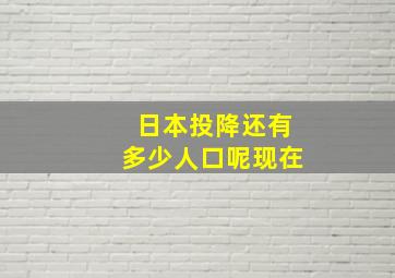 日本投降还有多少人口呢现在