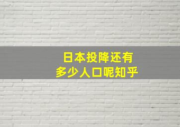 日本投降还有多少人口呢知乎