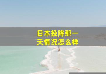 日本投降那一天情况怎么样