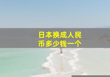 日本换成人民币多少钱一个