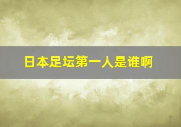 日本足坛第一人是谁啊