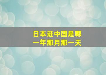 日本进中国是哪一年那月那一天