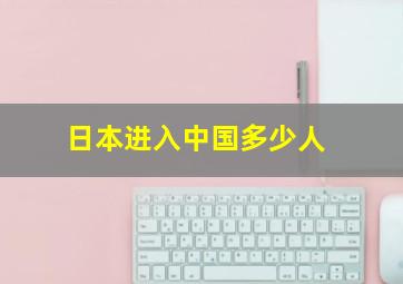 日本进入中国多少人