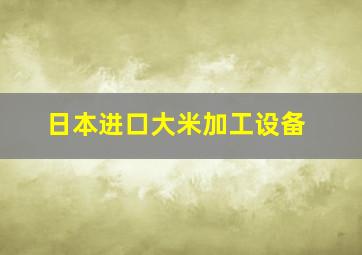 日本进口大米加工设备