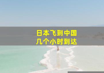 日本飞到中国几个小时到达