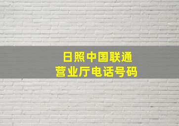 日照中国联通营业厅电话号码