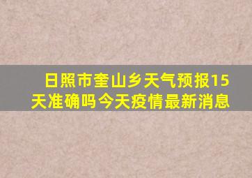 日照市奎山乡天气预报15天准确吗今天疫情最新消息