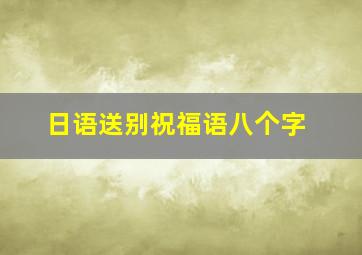 日语送别祝福语八个字