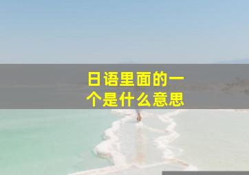 日语里面的一个是什么意思