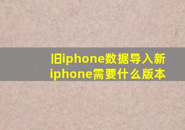 旧iphone数据导入新iphone需要什么版本