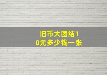 旧币大团结10元多少钱一张