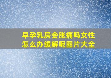 早孕乳房会胀痛吗女性怎么办缓解呢图片大全